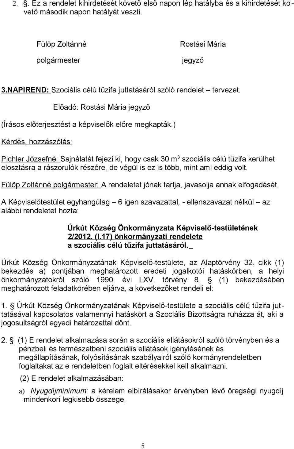 ) Kérdés, hozzászólás: Pichler Józsefné: Sajnálatát fejezi ki, hogy csak 30 m 3 szociális célú tűzifa kerülhet elosztásra a rászorulók részére, de végül is ez is több, mint ami eddig volt.