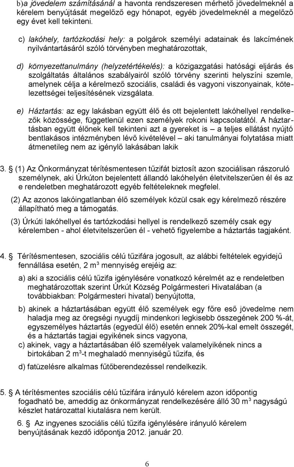 eljárás és szolgáltatás általános szabályairól szóló törvény szerinti helyszíni szemle, amelynek célja a kérelmező szociális, családi és vagyoni viszonyainak, kötelezettségei teljesítésének