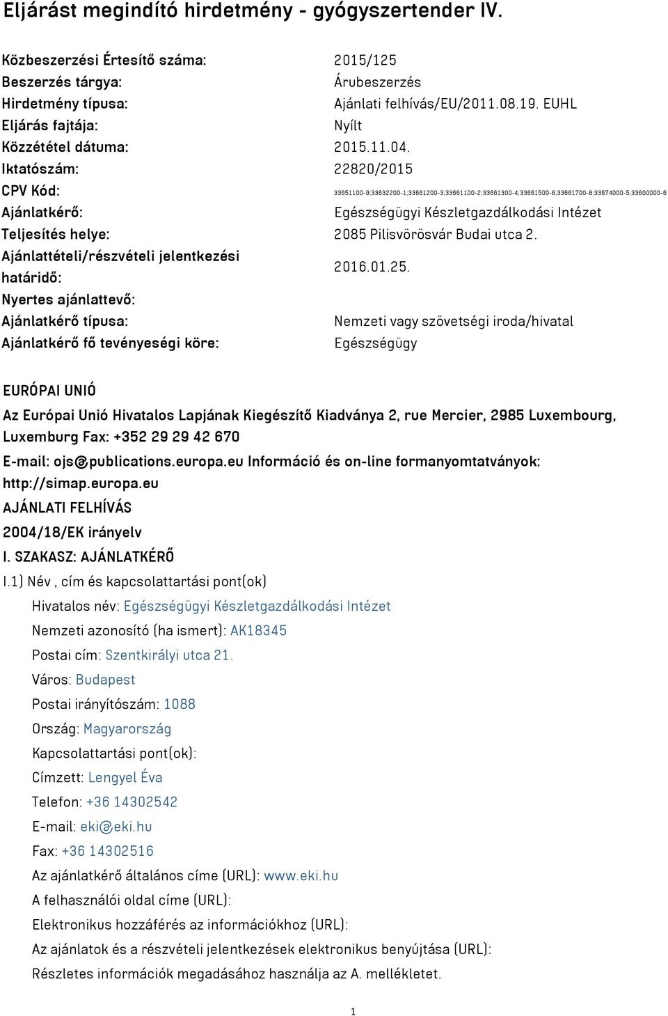 Iktatószám: 22820/2015 CPV Kód: 33651100-9;33632200-1;33661200-3;33661100-2;33661300-4;33661500-6;33661700-8;33674000-5;33600000-6 Ajánlatkérő: Egészségügyi Készletgazdálkodási Intézet Teljesítés