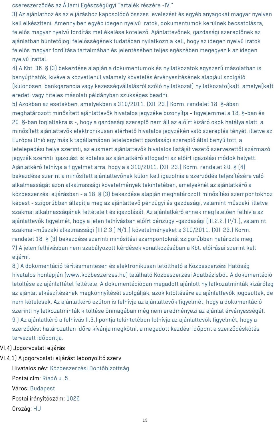 Ajánlattevőnek, gazdasági szereplőnek az ajánlatban büntetőjogi felelősségének tudatában nyilatkoznia kell, hogy az idegen nyelvű iratok felelős magyar fordítása tartalmában és jelentésében teljes