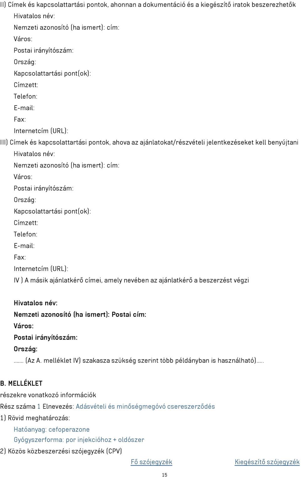 Nemzeti azonosító (ha ismert): cím: Város: Postai irányítószám: Ország: Kapcsolattartási pont(ok): Címzett: Telefon: E-mail: Fax: Internetcím (URL): IV ) A másik ajánlatkérő címei, amely nevében az