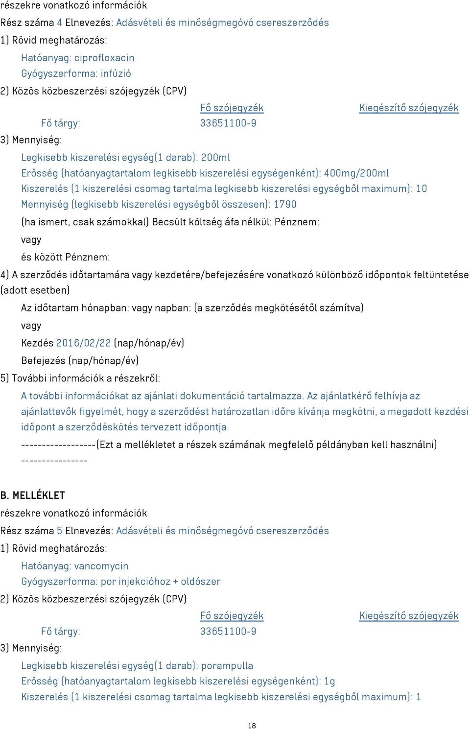 összesen): 1790 4) A szerződés időtartamára kezdetére/befejezésére vonatkozó különböző időpontok feltüntetése Az időtartam hónapban: napban: (a szerződés megkötésétől számítva) --(Ezt a mellékletet a