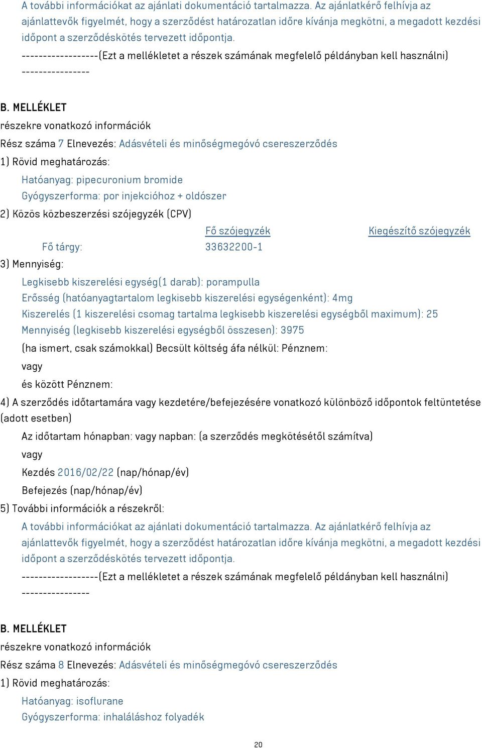 tartalma legkisebb kiszerelési egységből maximum): 25 Mennyiség (legkisebb kiszerelési egységből összesen): 3975 4) A szerződés időtartamára kezdetére/befejezésére vonatkozó különböző időpontok