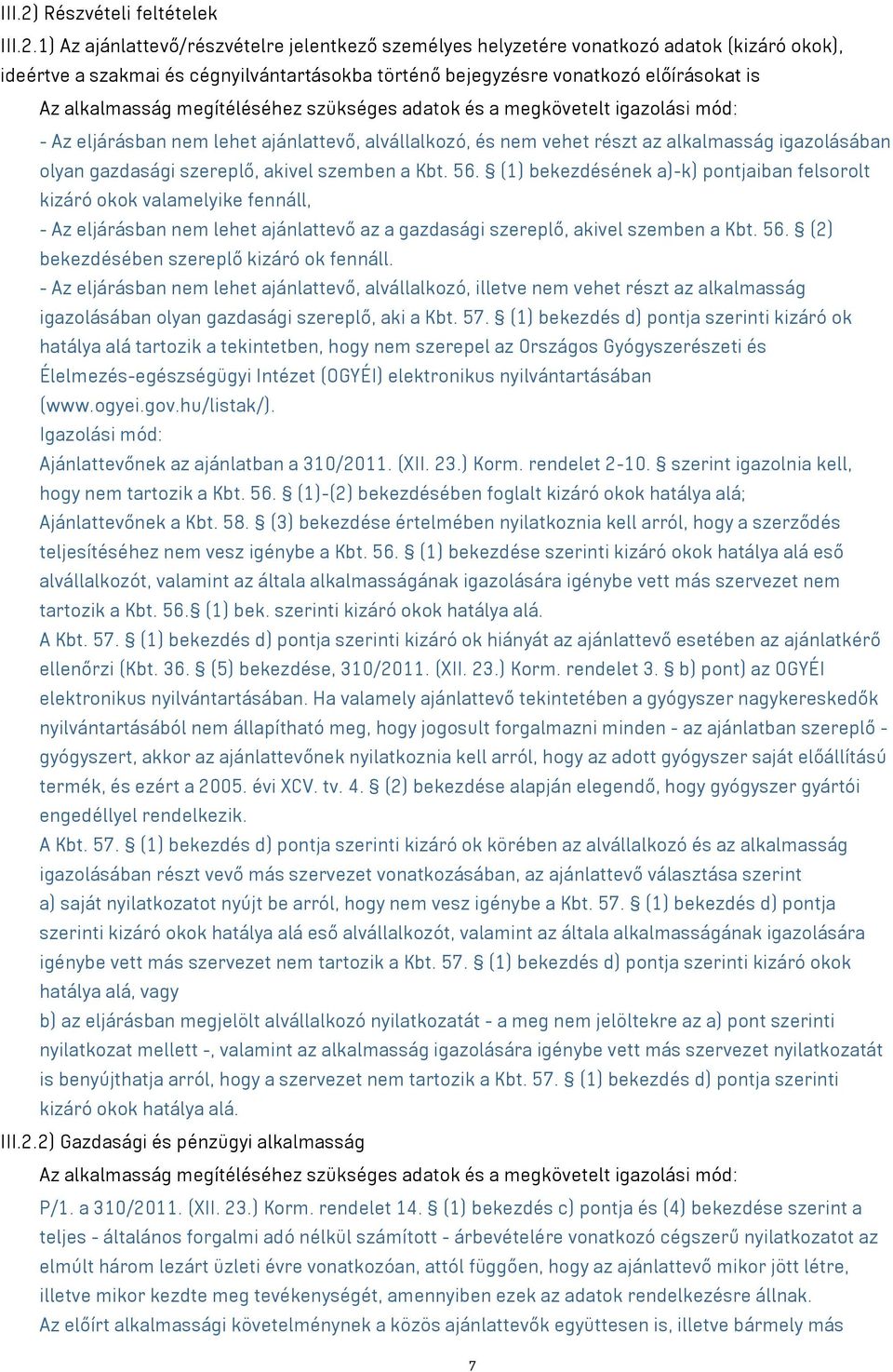 1) Az ajánlattevő/részvételre jelentkező személyes helyzetére vonatkozó adatok (kizáró okok), ideértve a szakmai és cégnyilvántartásokba történő bejegyzésre vonatkozó előírásokat is Az alkalmasság