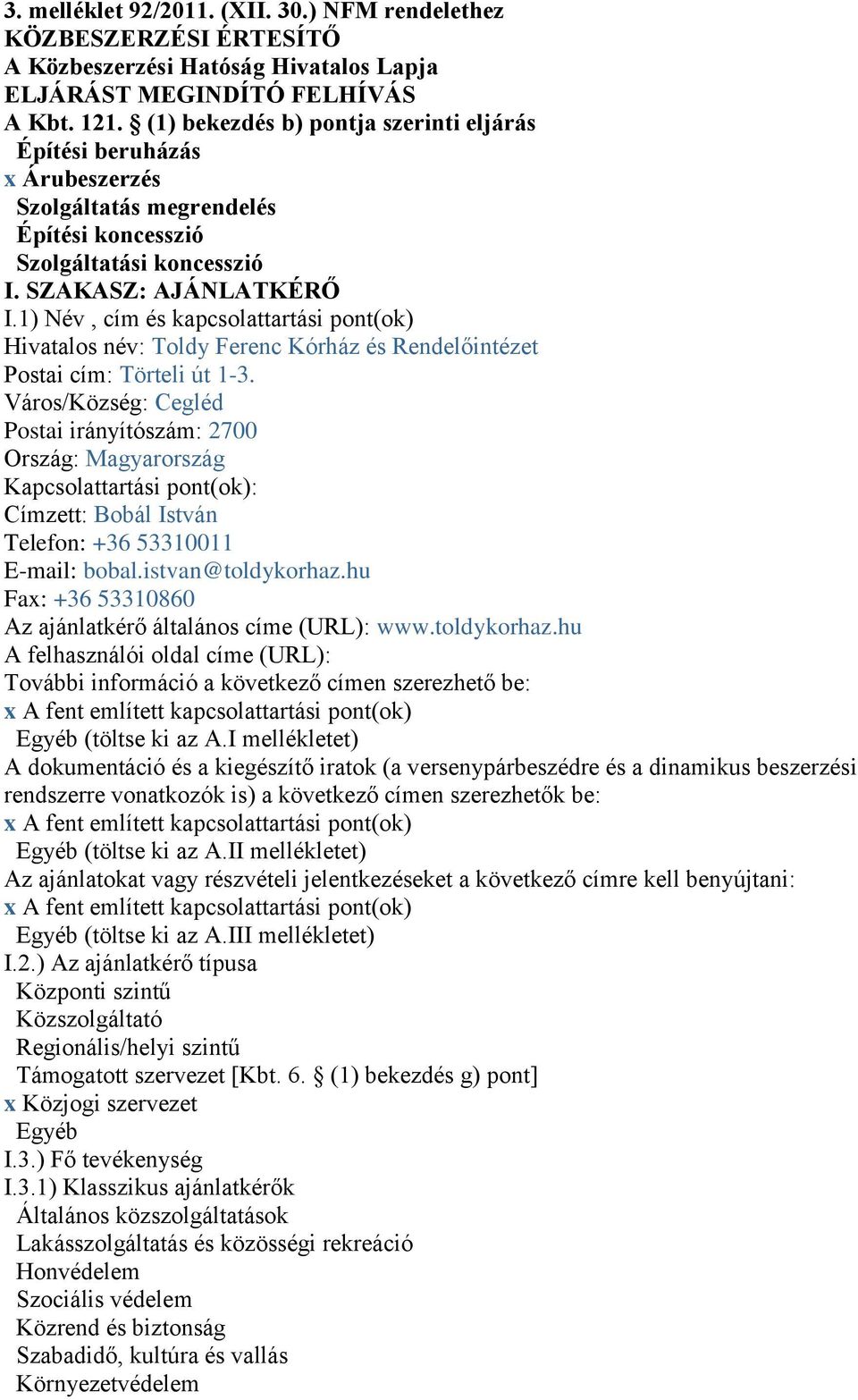 1) Név, cím és kapcsolattartási pont(ok) Hivatalos név: Toldy Ferenc Kórház és Rendelőintézet Postai cím: Törteli út 1-3.