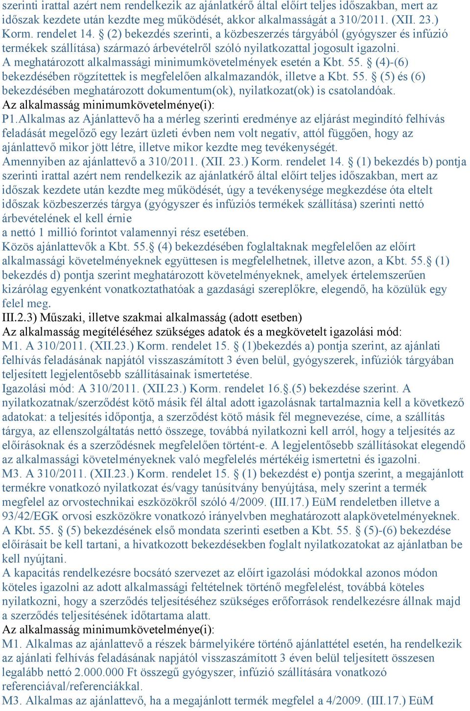 A meghatározott alkalmassági minimumkövetelmények esetén a Kbt. 55. (4)-(6) bekezdésében rögzítettek is megfelelően alkalmazandók, illetve a Kbt. 55. (5) és (6) bekezdésében meghatározott dokumentum(ok), nyilatkozat(ok) is csatolandóak.
