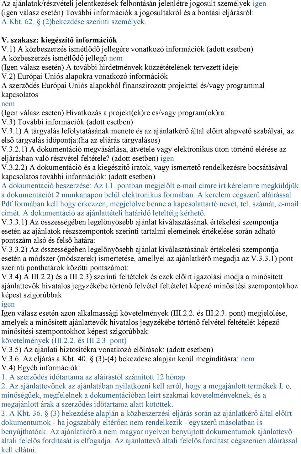 1) A közbeszerzés ismétlődő jellegére vonatkozó információk (adott esetben) A közbeszerzés ismétlődő jellegű nem (Igen válasz esetén) A további hirdetmények közzétételének tervezett ideje: V.