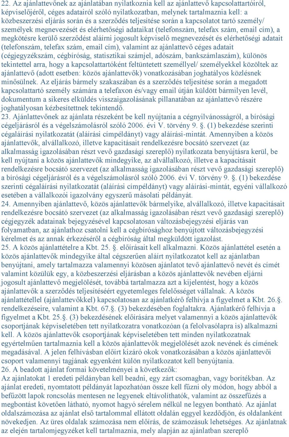 jogosult képviselő megnevezését és elérhetőségi adatait (telefonszám, telefax szám, email cím), valamint az ajánlattevő céges adatait (cégjegyzékszám, cégbíróság, statisztikai számjel, adószám,