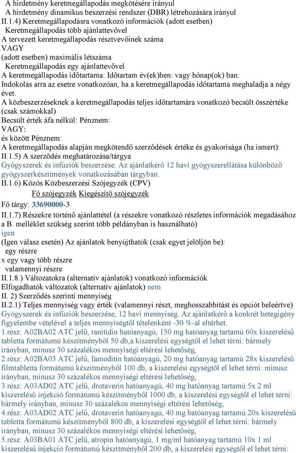 Keretmegállapodás egy ajánlattevővel A keretmegállapodás időtartama: Időtartam év(ek)ben: vagy hónap(ok) ban: Indokolás arra az esetre vonatkozóan, ha a keretmegállapodás időtartama meghaladja a négy