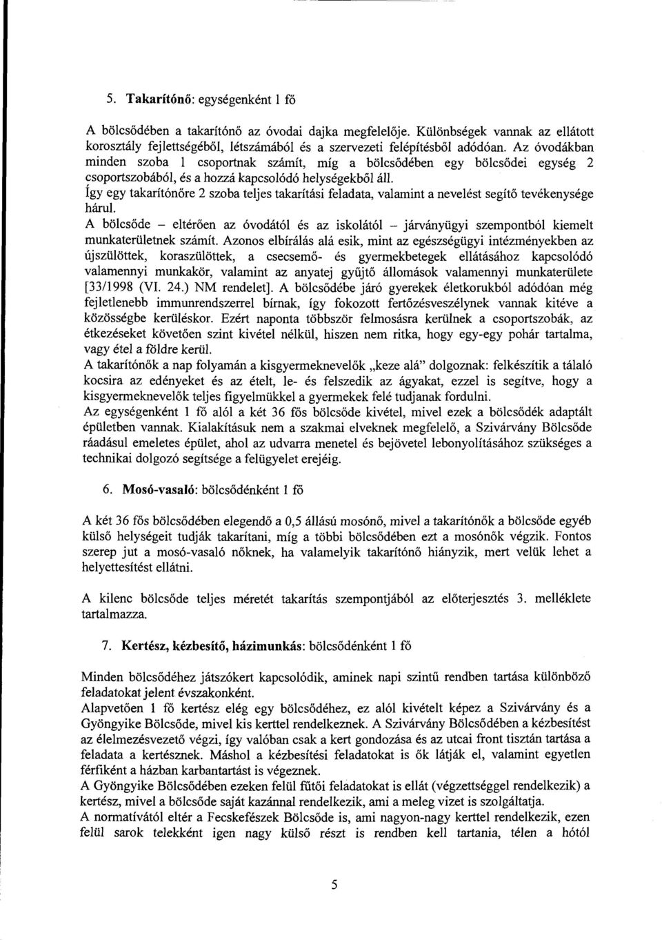 Igy egy takarítónőre 2 szoba tejes takarítási feadata, vaamint a neveést segítő tevékenysége háru. A böcsőde - etérőerr az óvodátó és az iskoátó - járványügyi szempontbó kiemeit munkaterüetnek számít.