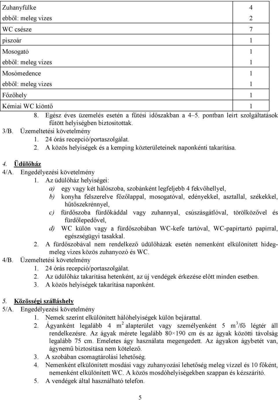 órás recepció/portaszolgálat. 2. A közös helyiségek és a kemping közterületeinek naponkénti takarítása. 4. Üdülőház 4/A. Engedélyezési követelmény 1.