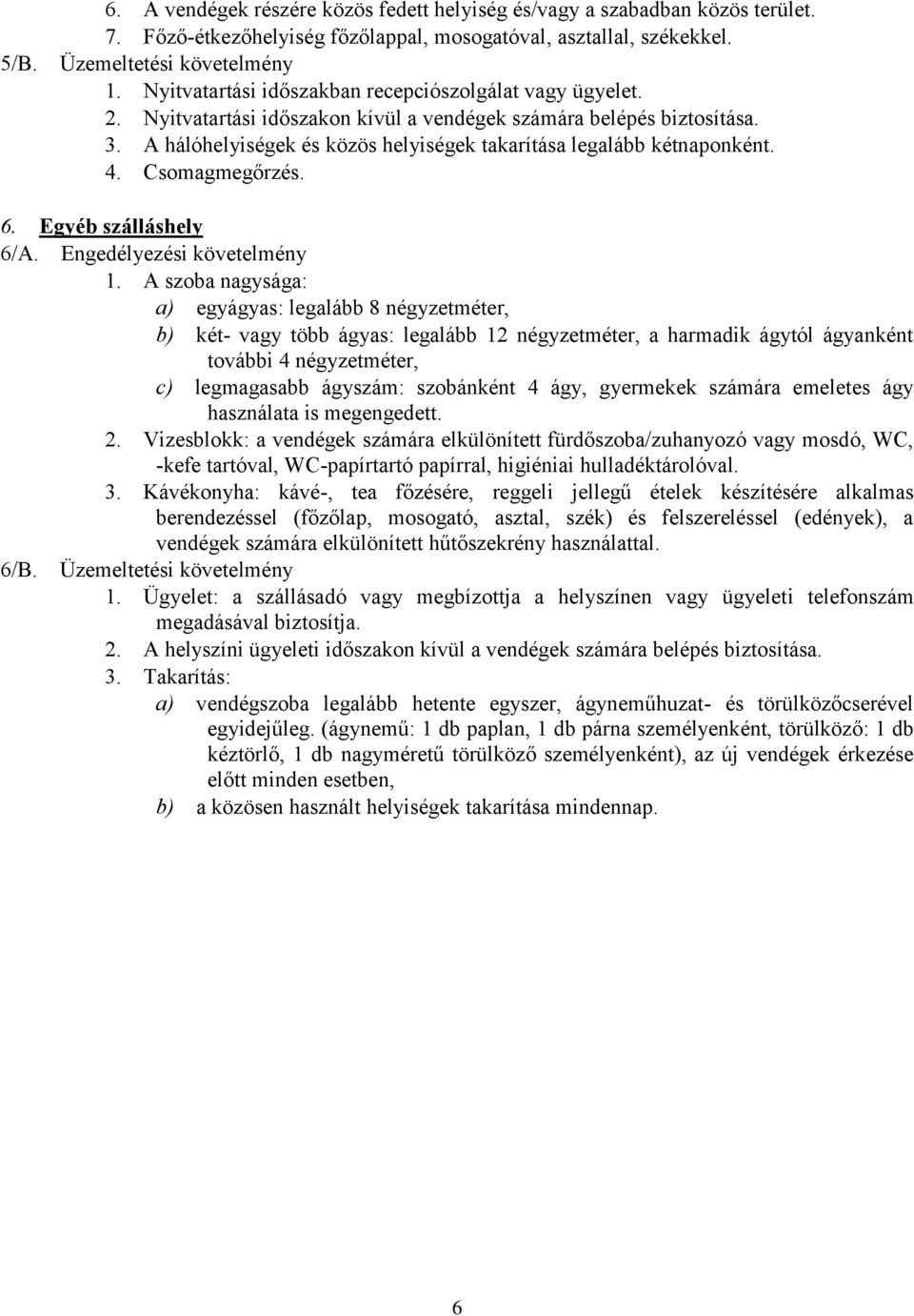 A hálóhelyiségek és közös helyiségek takarítása legalább kétnaponként. 4. Csomagmegőrzés. 6. Egyéb szálláshely 6/A. Engedélyezési követelmény 1.