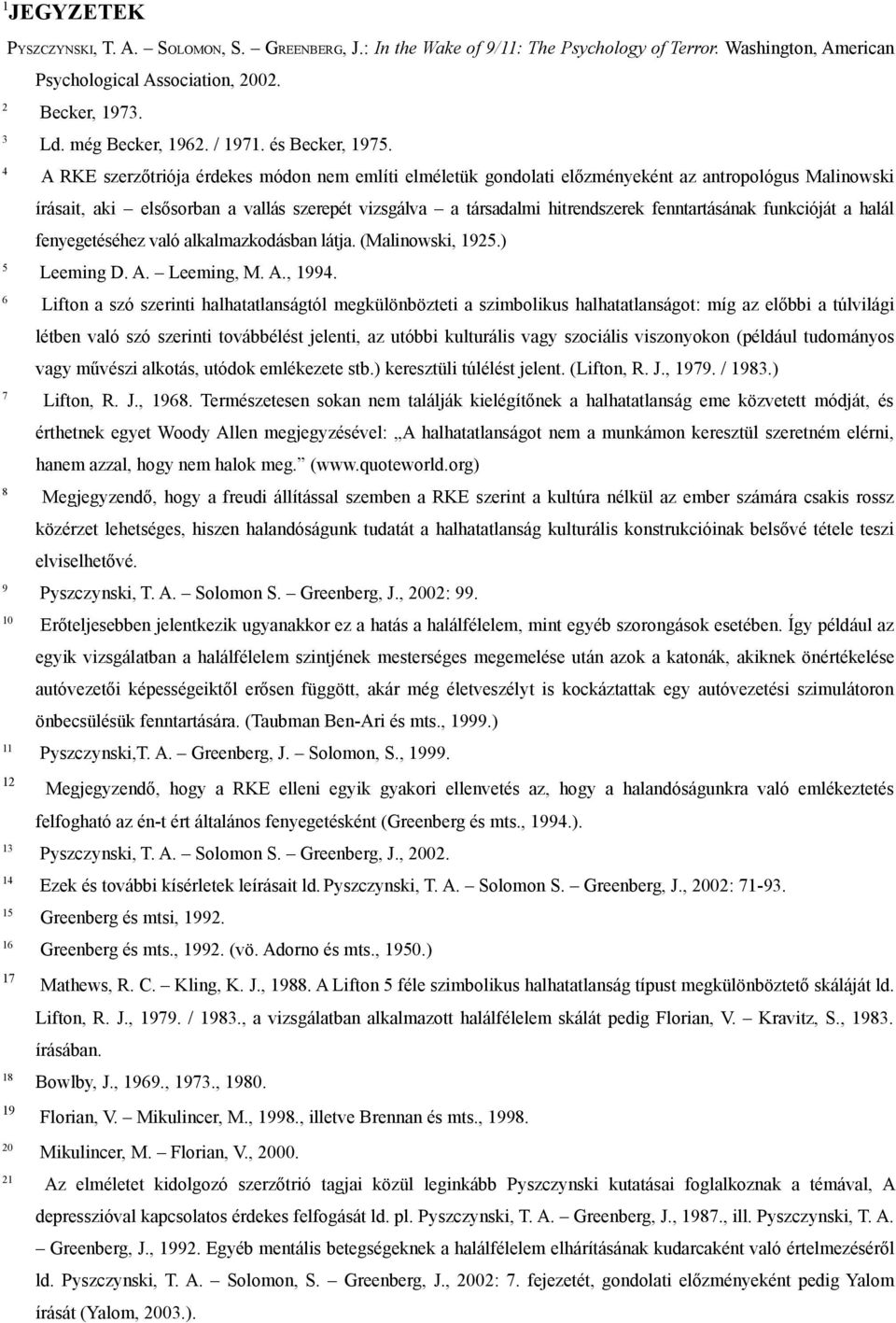 4 A RKE szerzőtriója érdekes módon nem említi elméletük gondolati előzményeként az antropológus Malinowski írásait, aki elsősorban a vallás szerepét vizsgálva a társadalmi hitrendszerek