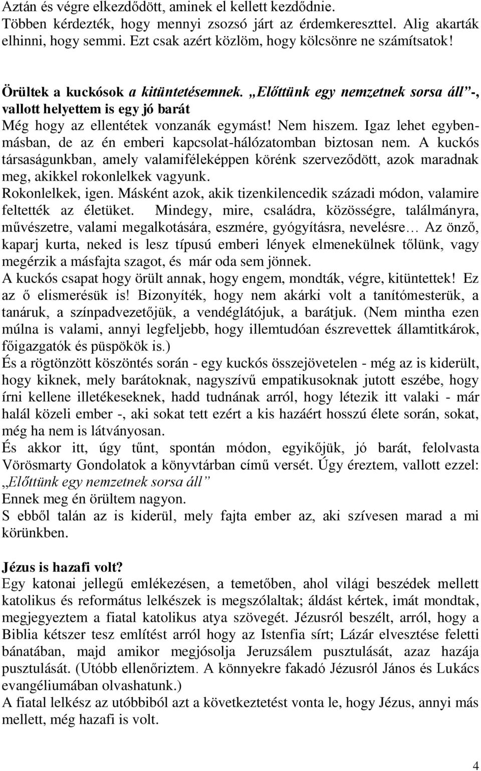 Előttünk egy nemzetnek sorsa áll -, vallott helyettem is egy jó barát Még hogy az ellentétek vonzanák egymást! Nem hiszem. Igaz lehet egybenmásban, de az én emberi kapcsolat-hálózatomban biztosan nem.