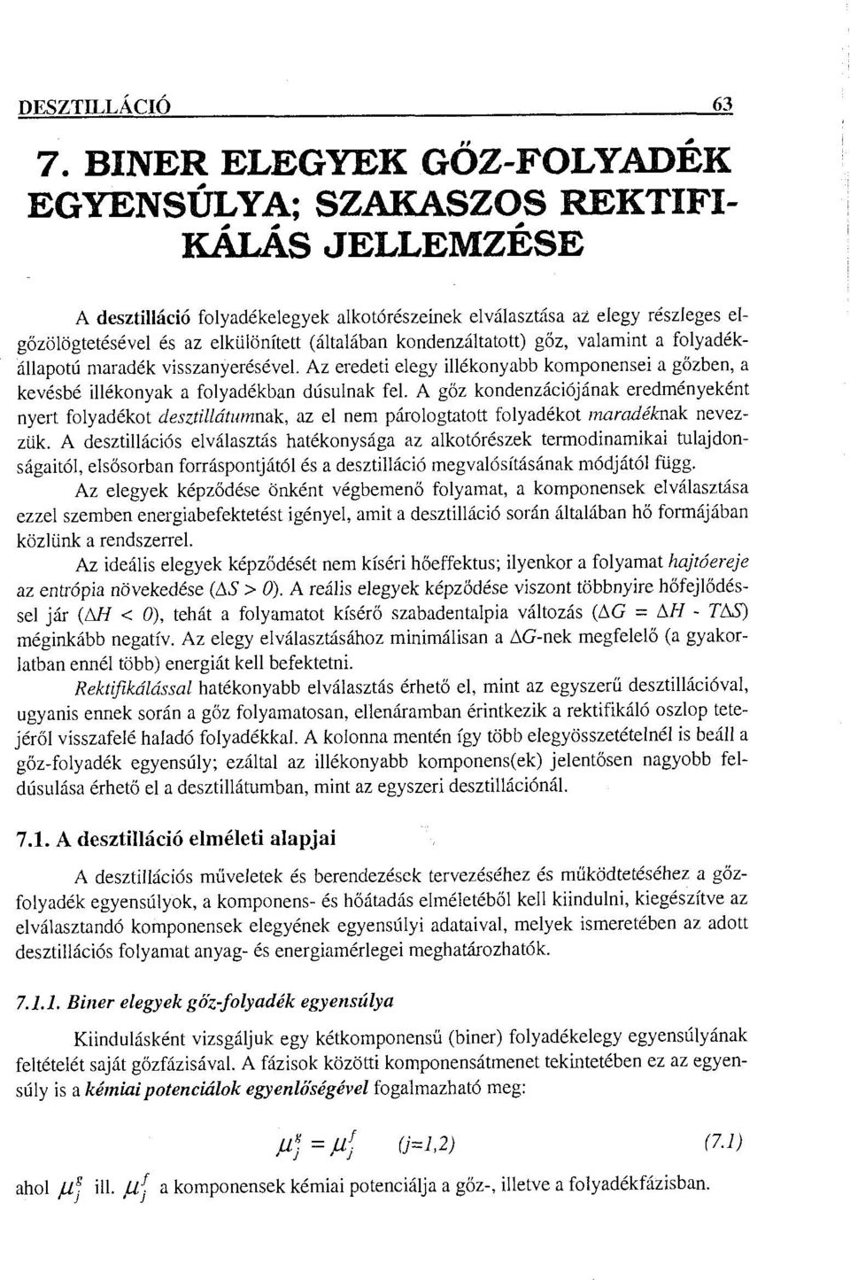 kondenzátatott) gőz, vaamint a foyadékáapotú maradék visszanyerésével Az eredeti eegy iékonyabb komponensei a gőzben, a kevésbé iékonyak a foyadékban dúsunak fe.