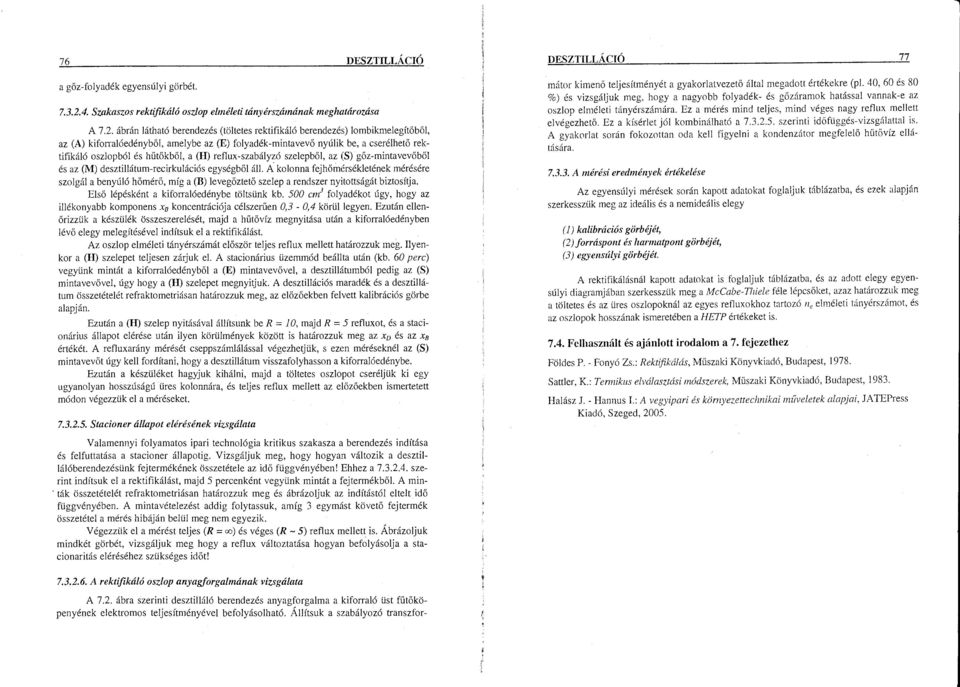 ábrán átható berendezés (tötetes rektifikáó berendezés) ombikmeegítőbő, az (A) kifonaóedénybő, ameybe az (E) foyadék-mintavevő nyúik be, a cseréhető rektifikáó oszopbó és hütőkbő, a (H)