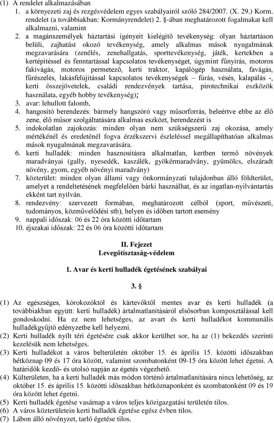 a magánszemélyek háztartási igényeit kielégítő tevékenység: olyan háztartáson belüli, zajhatást okozó tevékenység, amely alkalmas mások nyugalmának megzavarására (zenélés, zenehallgatás,