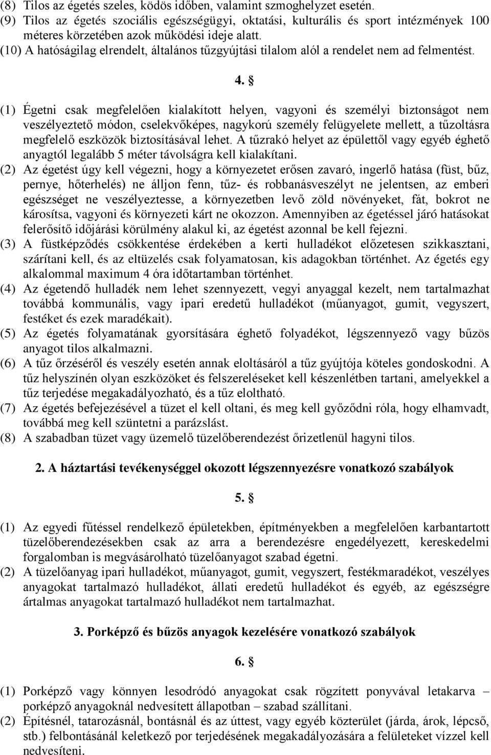 (10) A hatóságilag elrendelt, általános tűzgyújtási tilalom alól a rendelet nem ad felmentést. 4.