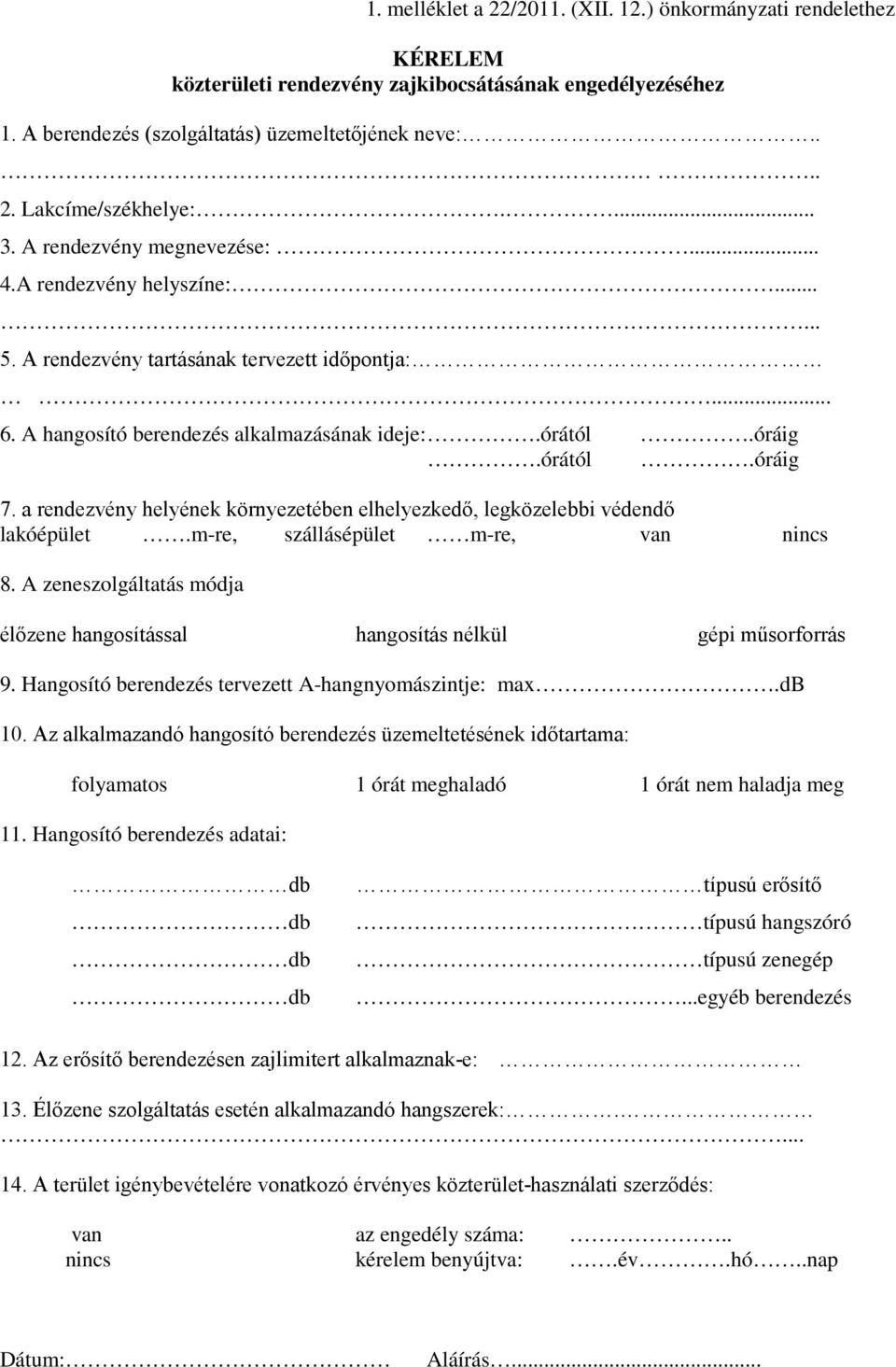 a rendezvény helyének környezetében elhelyezkedő, legközelebbi védendő lakóépület.m-re, szállásépület m-re, van nincs 8.