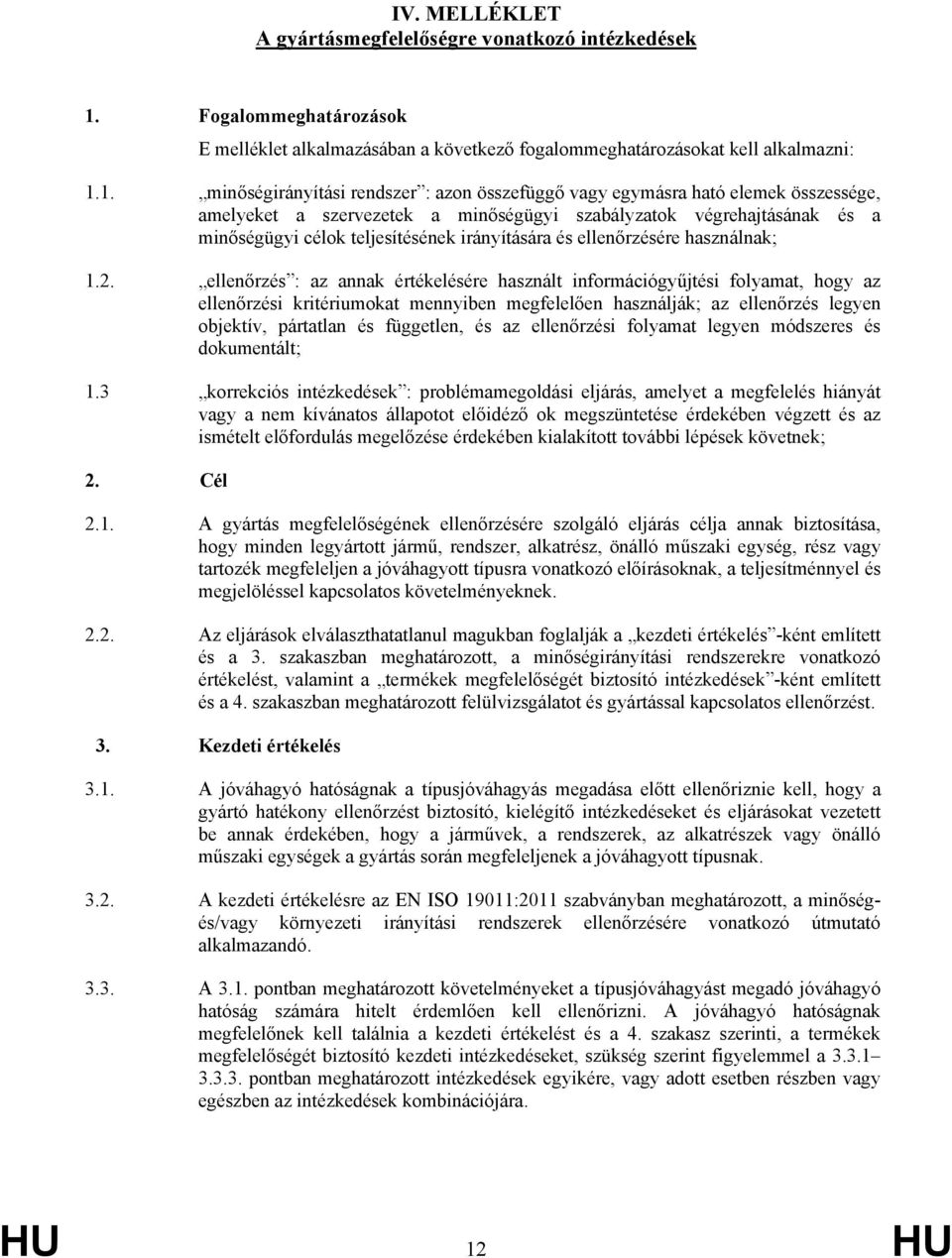 1. minőségirányítási rendszer : azon összefüggő vagy egymásra ható elemek összessége, amelyeket a szervezetek a minőségügyi szabályzatok végrehajtásának és a minőségügyi célok teljesítésének
