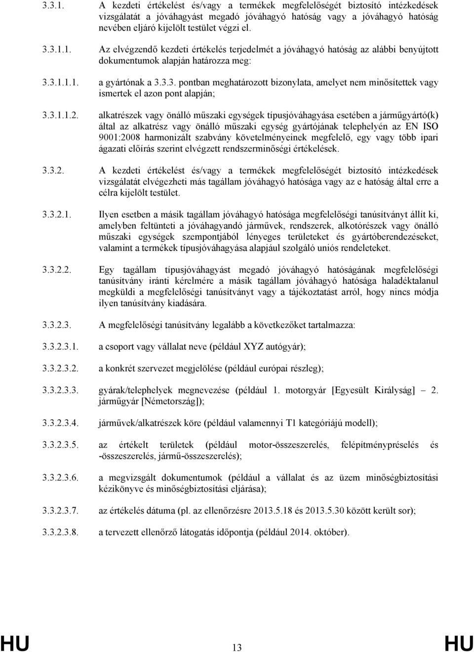 Az elvégzendő kezdeti értékelés terjedelmét a jóváhagyó hatóság az alábbi benyújtott dokumentumok alapján határozza meg: 1.1. a gyártónak a 3.