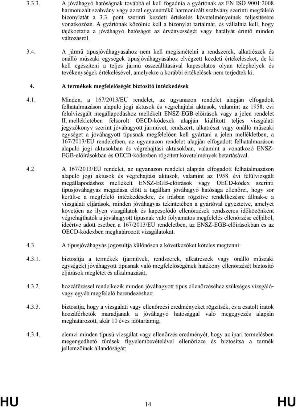 A jármű típusjóváhagyásához nem kell megismételni a rendszerek, alkatrészek és önálló műszaki egységek típusjóváhagyásához elvégzett kezdeti értékeléseket, de ki kell egészíteni a teljes jármű