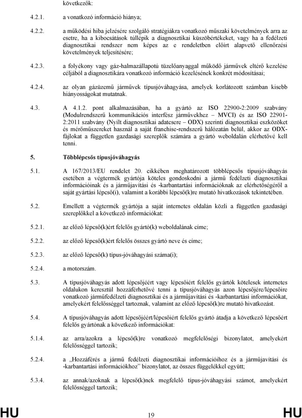 2. a működési hiba jelzésére szolgáló stratégiákra vonatkozó műszaki követelmények arra az esetre, ha a kibocsátások túllépik a diagnosztikai küszöbértékeket, vagy ha a fedélzeti diagnosztikai