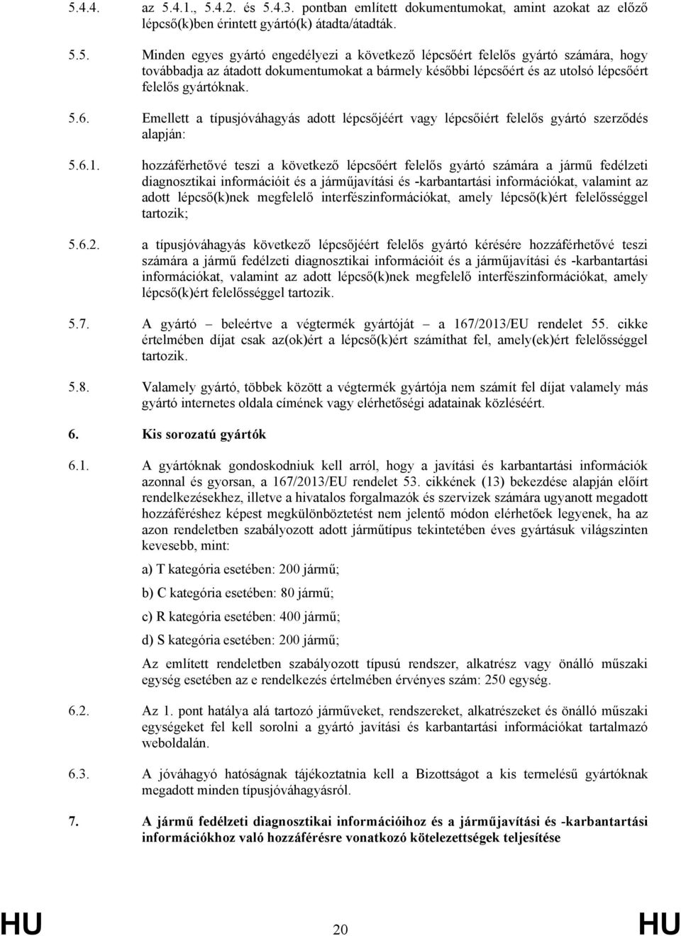 hozzáférhetővé teszi a következő lépcsőért felelős gyártó számára a jármű fedélzeti diagnosztikai információit és a járműjavítási és -karbantartási információkat, valamint az adott lépcső(k)nek