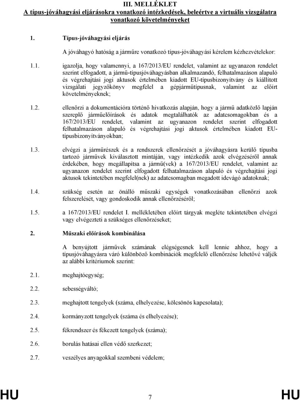 1. igazolja, hogy valamennyi, a 167/2013/EU rendelet, valamint az ugyanazon rendelet szerint elfogadott, a jármű-típusjóváhagyásban alkalmazandó, felhatalmazáson alapuló és végrehajtási jogi aktusok