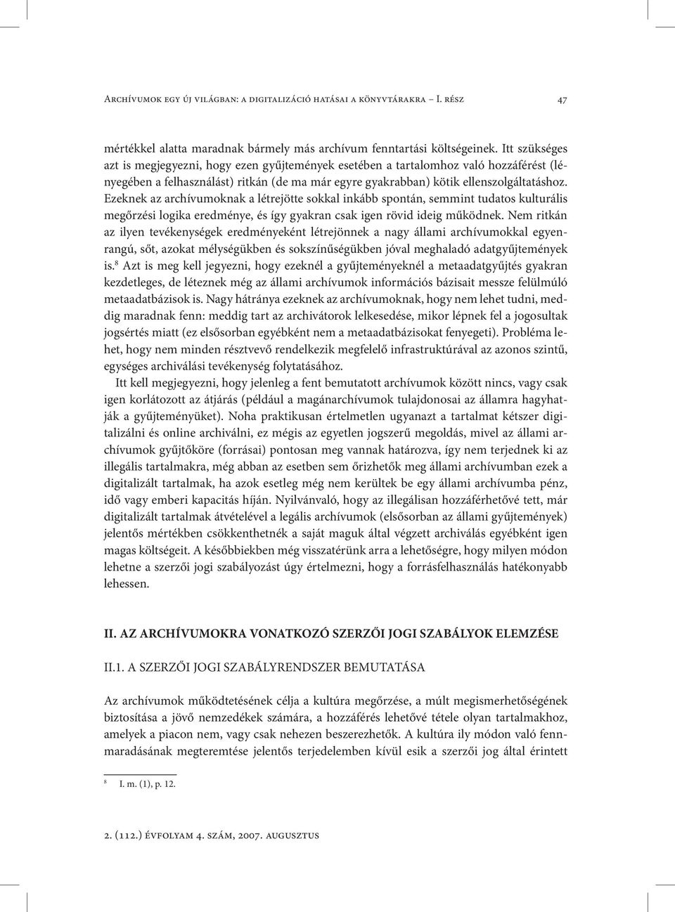 Ezeknek az archívumoknak a létrejötte sokkal inkább spontán, semmint tudatos kulturális megőrzési logika eredménye, és így gyakran csak igen rövid ideig működnek.