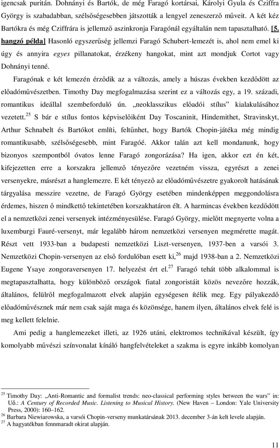 hangzó példa] Hasonló egyszerűség jellemzi Faragó Schubert-lemezét is, ahol nem emel ki úgy és annyira egyes pillanatokat, érzékeny hangokat, mint azt mondjuk Cortot vagy Dohnányi tenné.