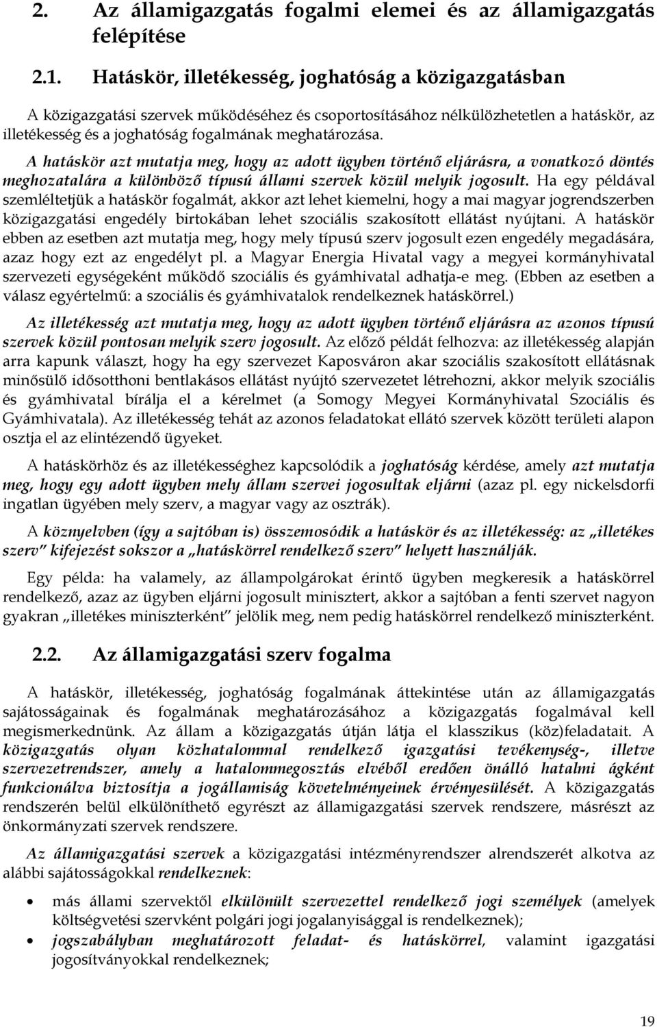 A hatáskör azt mutatja meg, hogy az adott ügyben történő eljárásra, a vonatkozó döntés meghozatalára a különböző típusú állami szervek közül melyik jogosult.