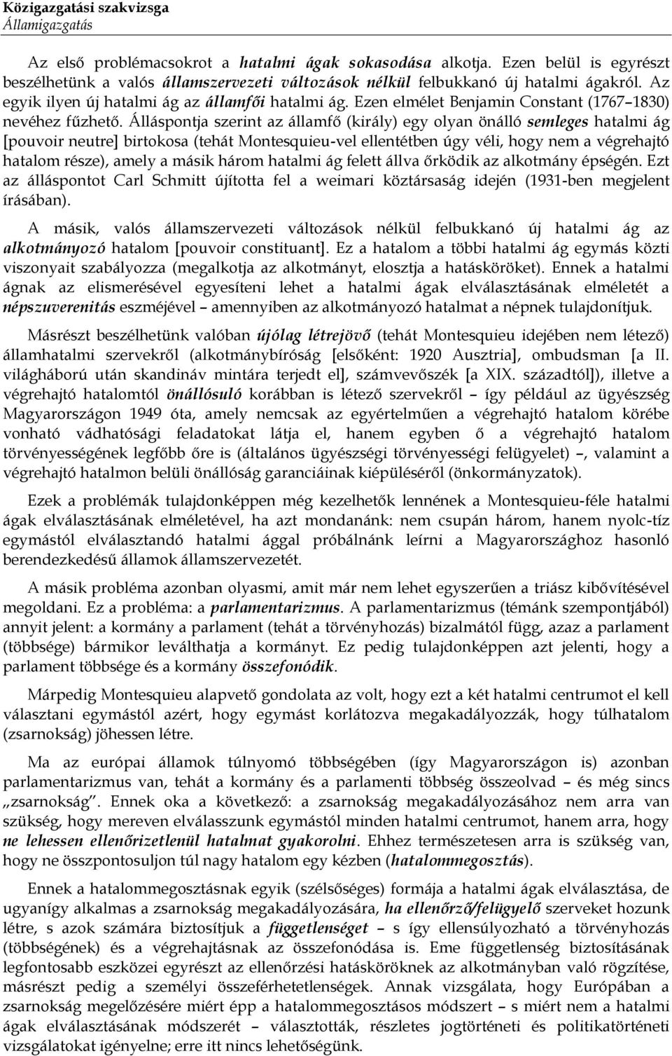 Álláspontja szerint az államfő (király) egy olyan önálló semleges hatalmi ág [pouvoir neutre] birtokosa (tehát Montesquieu-vel ellentétben úgy véli, hogy nem a végrehajtó hatalom része), amely a