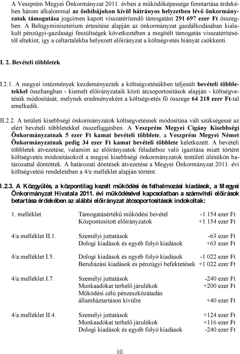 A Belügyminisztérium értesítése alapján az önkormányzat gazdálkodásában kialakult pénzügyi-gazdasági feszültségek következtében a megítélt támogatás visszatérítésétől eltekint, így a céltartalékba