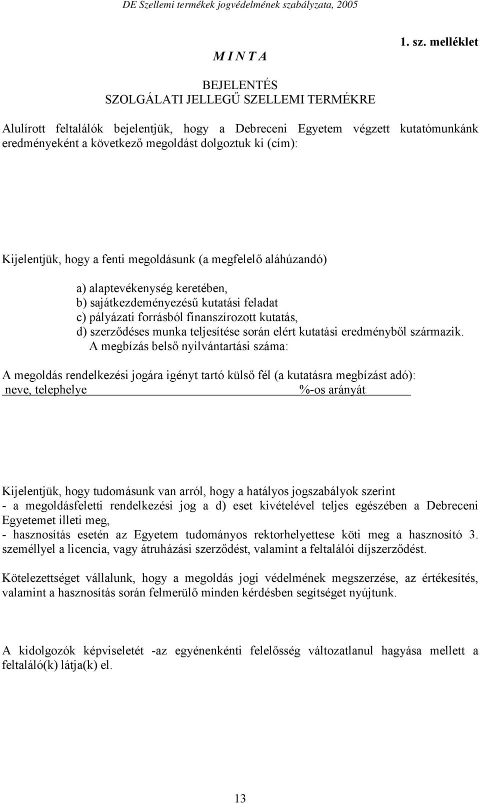 Kijelentjük, hogy a fenti megoldásunk (a megfelelő aláhúzandó) a) alaptevékenység keretében, b) sajátkezdeményezésű kutatási feladat c) pályázati forrásból finanszírozott kutatás, d) szerződéses