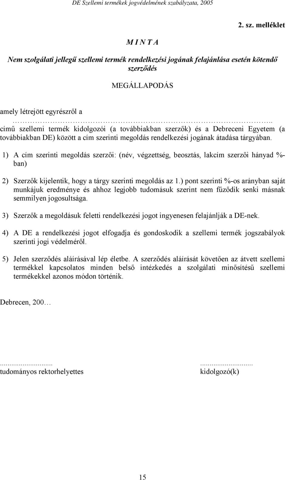 1) A cím szerinti megoldás szerzői: (név, végzettség, beosztás, lakcím szerzői hányad %- ban) 2) Szerzők kijelentik, hogy a tárgy szerinti megoldás az 1.