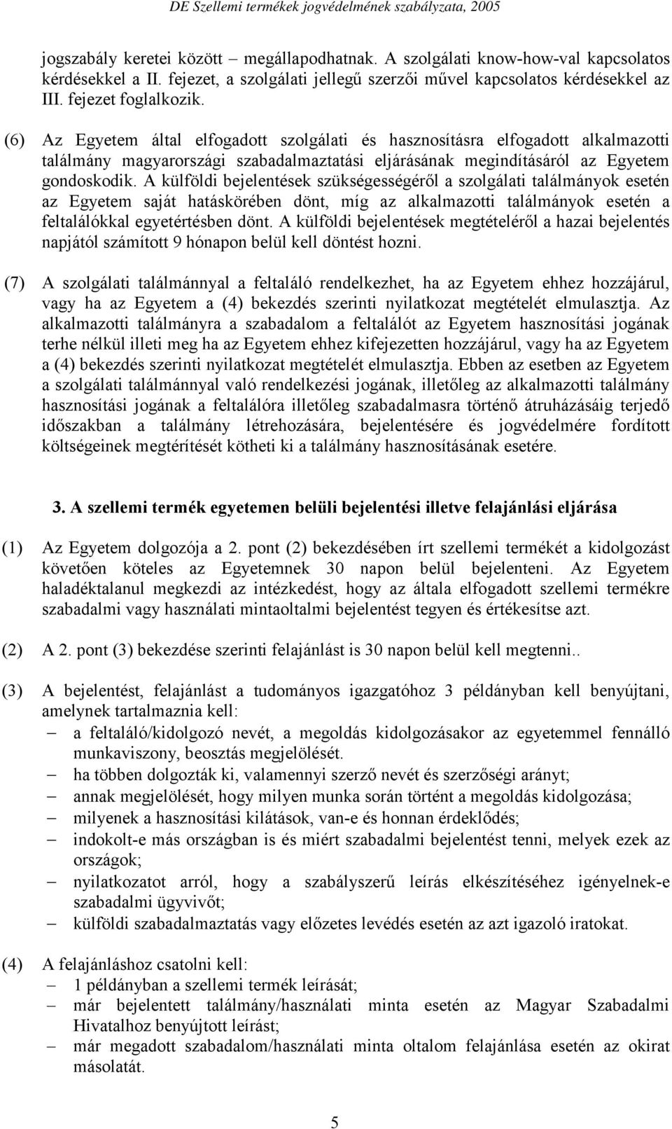 A külföldi bejelentések szükségességéről a szolgálati találmányok esetén az Egyetem saját hatáskörében dönt, míg az alkalmazotti találmányok esetén a feltalálókkal egyetértésben dönt.