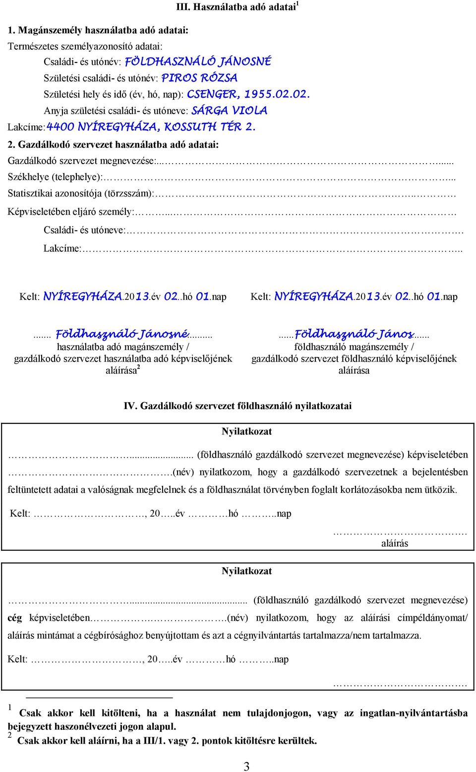 CSENGER, 1955.02.02. Anyja születési családi- és utóneve: SÁRGA VIOLA Lakcíme:4400 NYÍREGYHÁZA, KOSSUTH TÉR 2. 2. Gazdálkodó szervezet használatba adó adatai: Gazdálkodó szervezet megnevezése:.
