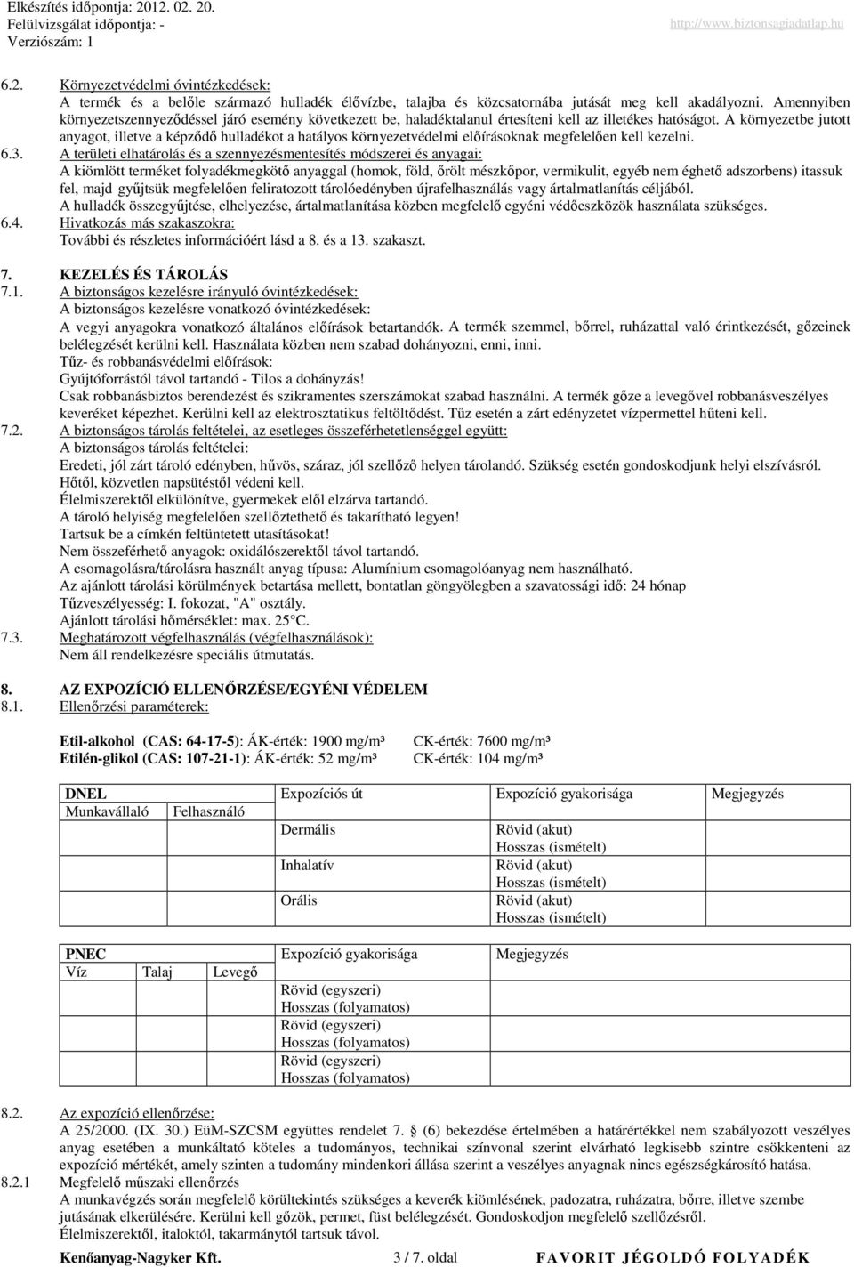 A környezetbe jutott anyagot, illetve a képzıdı hulladékot a hatályos környezetvédelmi elıírásoknak megfelelıen kell kezelni. 6.3.