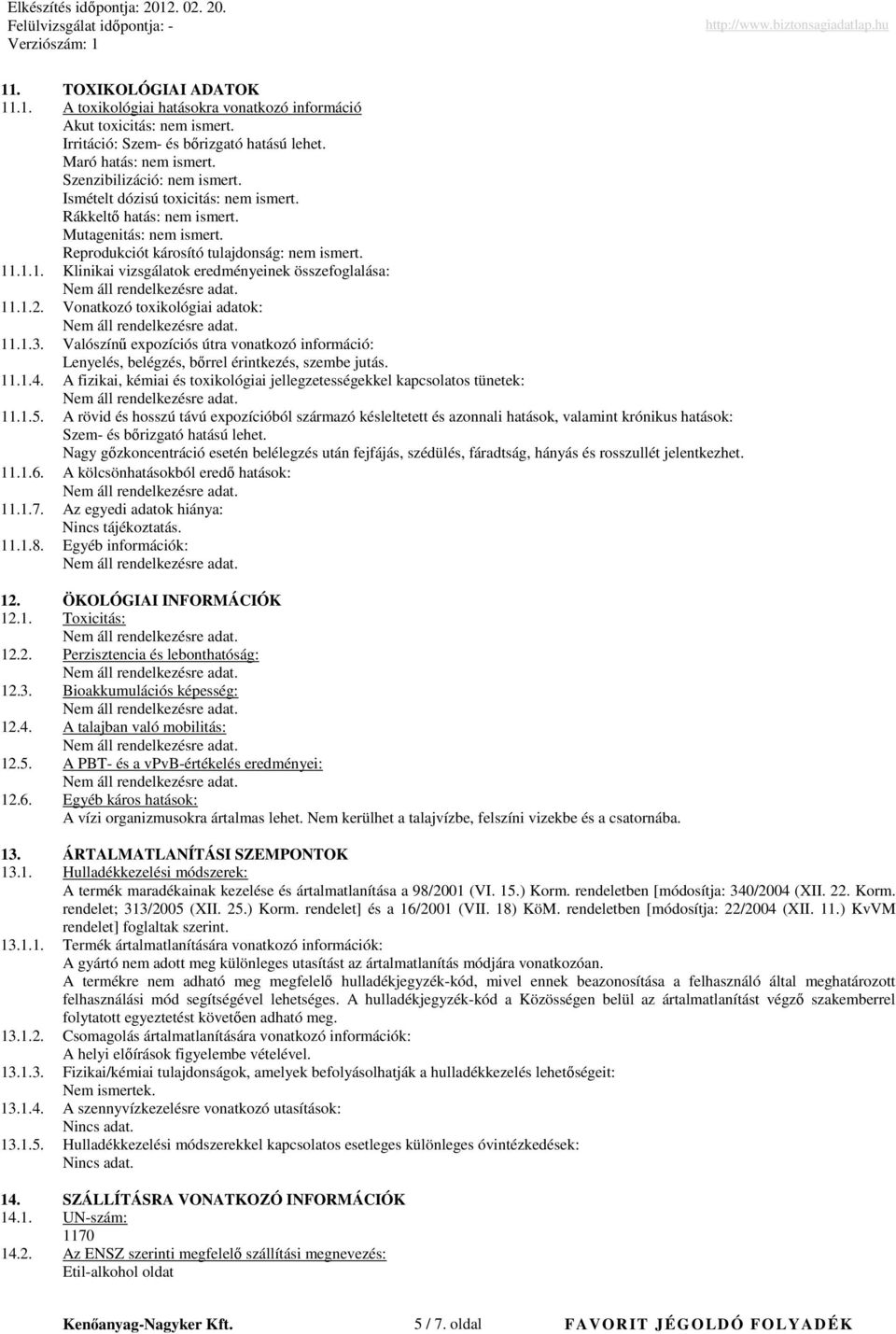 1.2. Vonatkozó toxikológiai adatok: 11.1.3. Valószínő expozíciós útra vonatkozó információ: Lenyelés, belégzés, bırrel érintkezés, szembe jutás. 11.1.4.