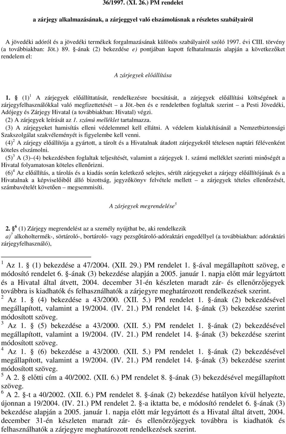 törvény (a továbbiakban: Jöt.) 89. -ának (2) bekezdése e) pontjában kapott felhatalmazás alapján a következőket rendelem el: A zárjegyek előállítása 1.