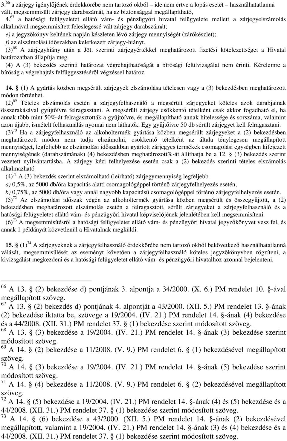 készleten lévő zárjegy mennyiségét (zárókészlet); f) az elszámolási időszakban keletkezett zárjegy-hiányt. (3) 68 A zárjegyhiány után a Jöt.