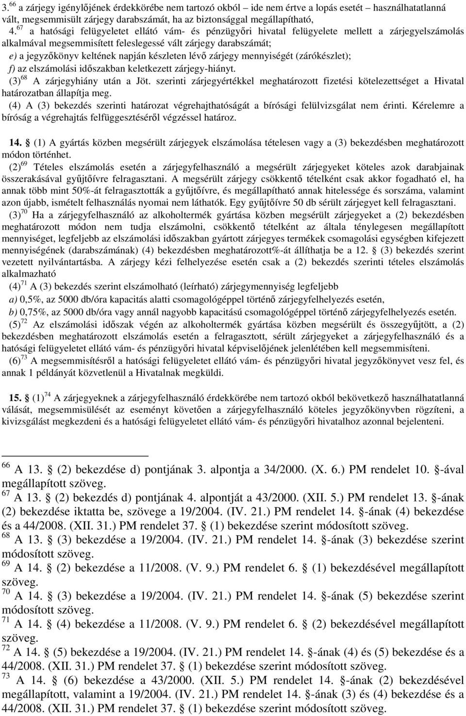 készleten lévő zárjegy mennyiségét (zárókészlet); f) az elszámolási időszakban keletkezett zárjegy-hiányt. (3) 68 A zárjegyhiány után a Jöt.