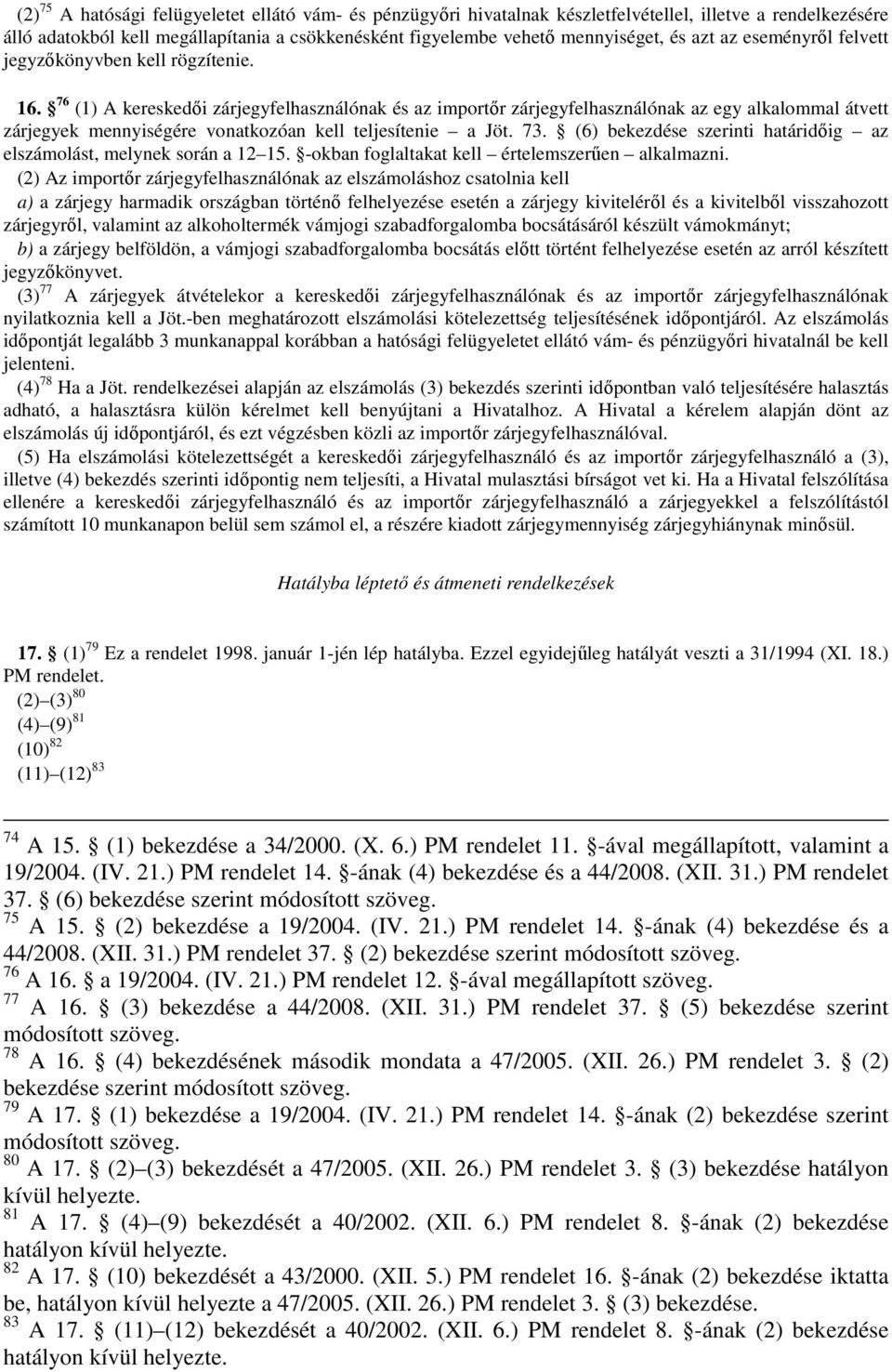 76 (1) A kereskedői zárjegyfelhasználónak és az importőr zárjegyfelhasználónak az egy alkalommal átvett zárjegyek mennyiségére vonatkozóan kell teljesítenie a Jöt. 73.