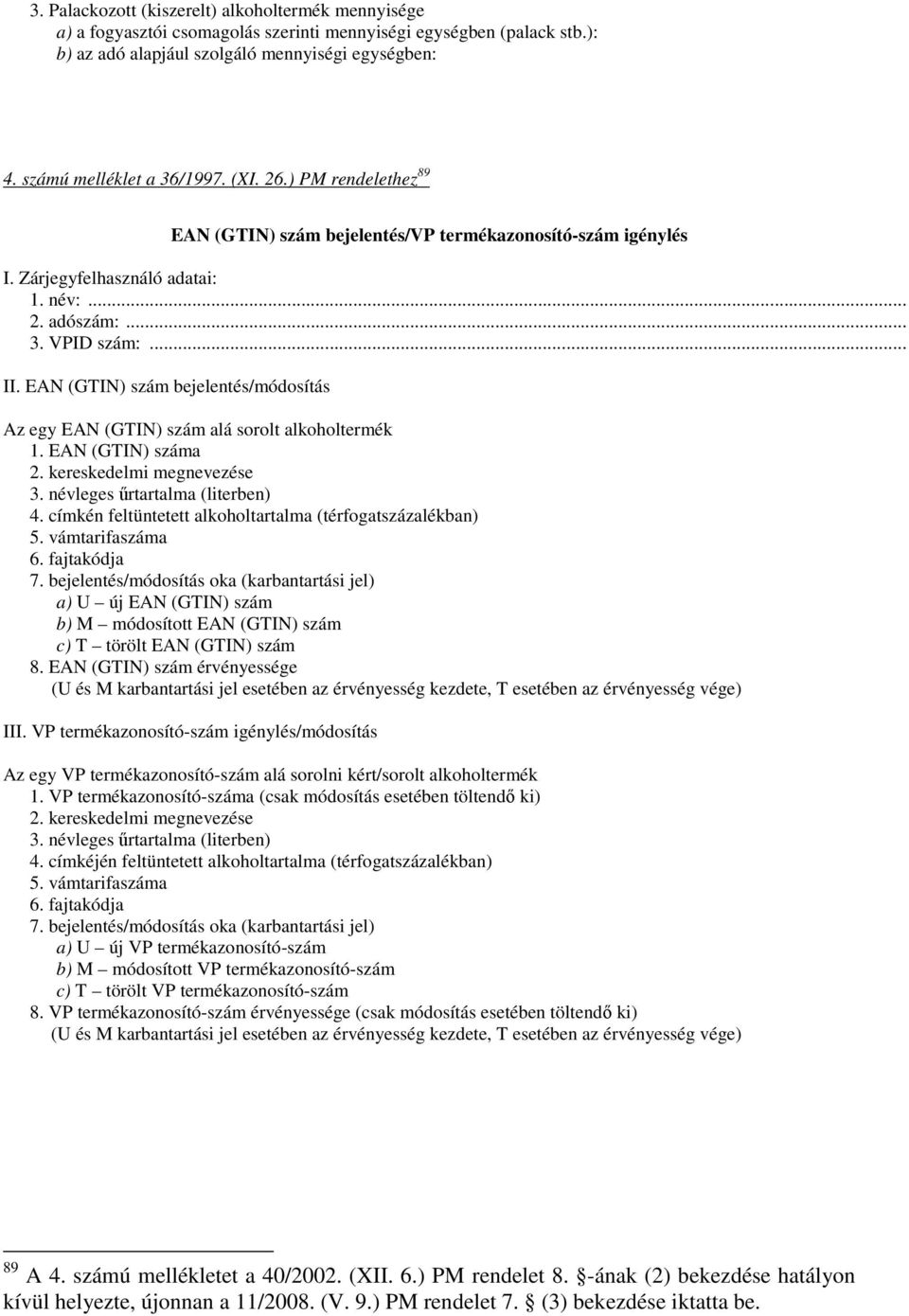 EAN (GTIN) szám bejelentés/módosítás Az egy EAN (GTIN) szám alá sorolt alkoholtermék 1. EAN (GTIN) száma 2. kereskedelmi megnevezése 3. névleges űrtartalma (literben) 4.