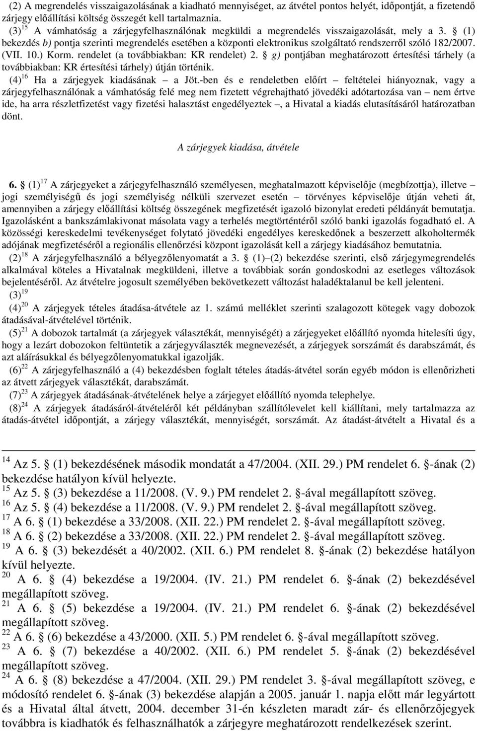 (1) bekezdés b) pontja szerinti megrendelés esetében a központi elektronikus szolgáltató rendszerről szóló 182/2007. (VII. 10.) Korm. rendelet (a továbbiakban: KR rendelet) 2.