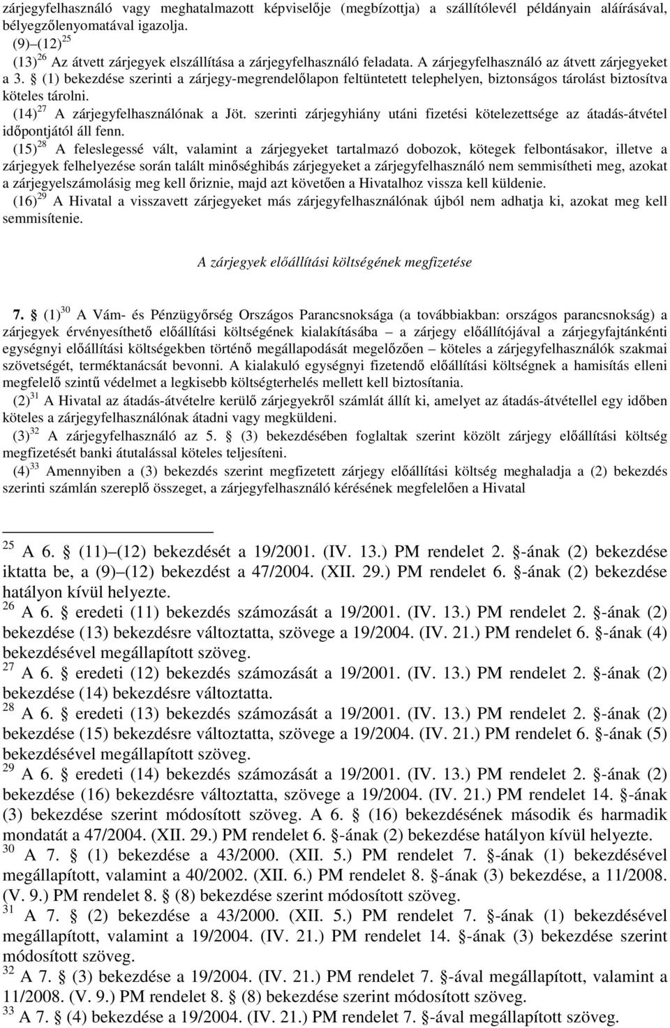 (1) bekezdése szerinti a zárjegy-megrendelőlapon feltüntetett telephelyen, biztonságos tárolást biztosítva köteles tárolni. (14) 27 A zárjegyfelhasználónak a Jöt.