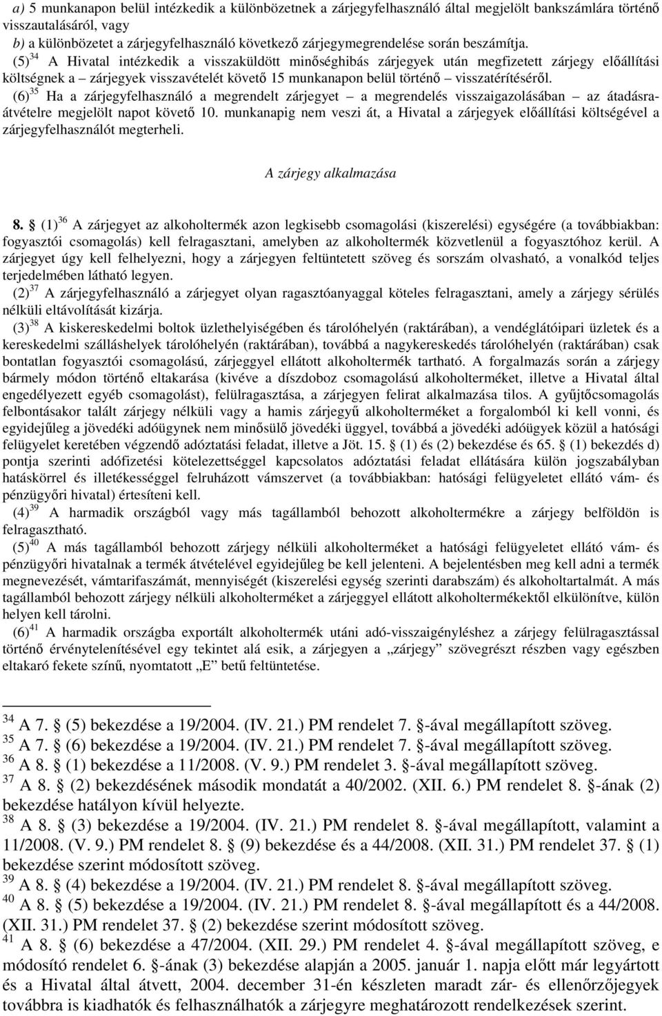 (5) 34 A Hivatal intézkedik a visszaküldött minőséghibás zárjegyek után megfizetett zárjegy előállítási költségnek a zárjegyek visszavételét követő 15 munkanapon belül történő visszatérítéséről.