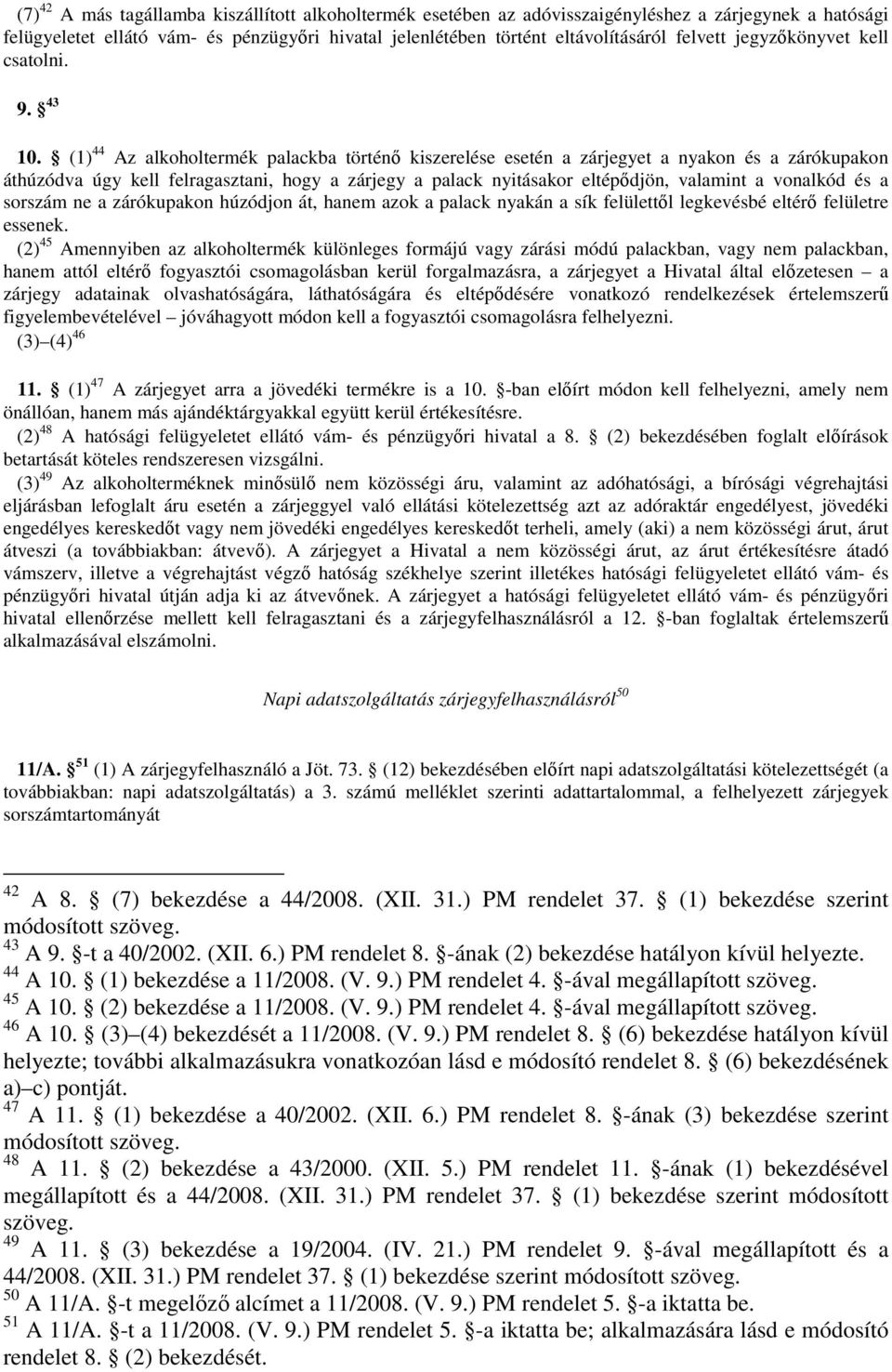 (1) 44 Az alkoholtermék palackba történő kiszerelése esetén a zárjegyet a nyakon és a zárókupakon áthúzódva úgy kell felragasztani, hogy a zárjegy a palack nyitásakor eltépődjön, valamint a vonalkód