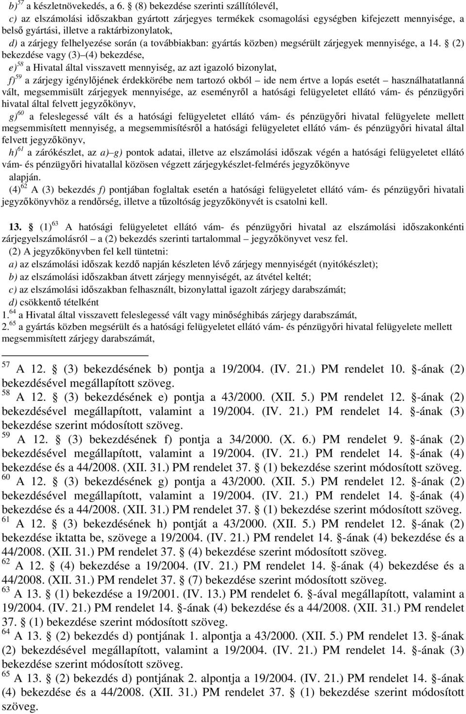 felhelyezése során (a továbbiakban: gyártás közben) megsérült zárjegyek mennyisége, a 14.